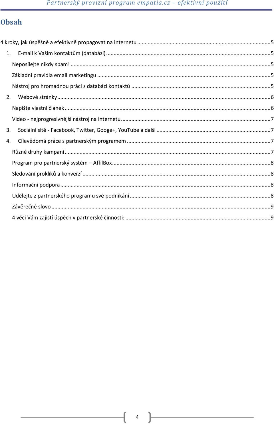 Sociální sítě - Facebook, Twitter, Googe+, YouTube a další... 7 4. Cílevědomá práce s partnerským programem... 7 Různé druhy kampaní... 7 Program pro partnerský systém AffilBox.