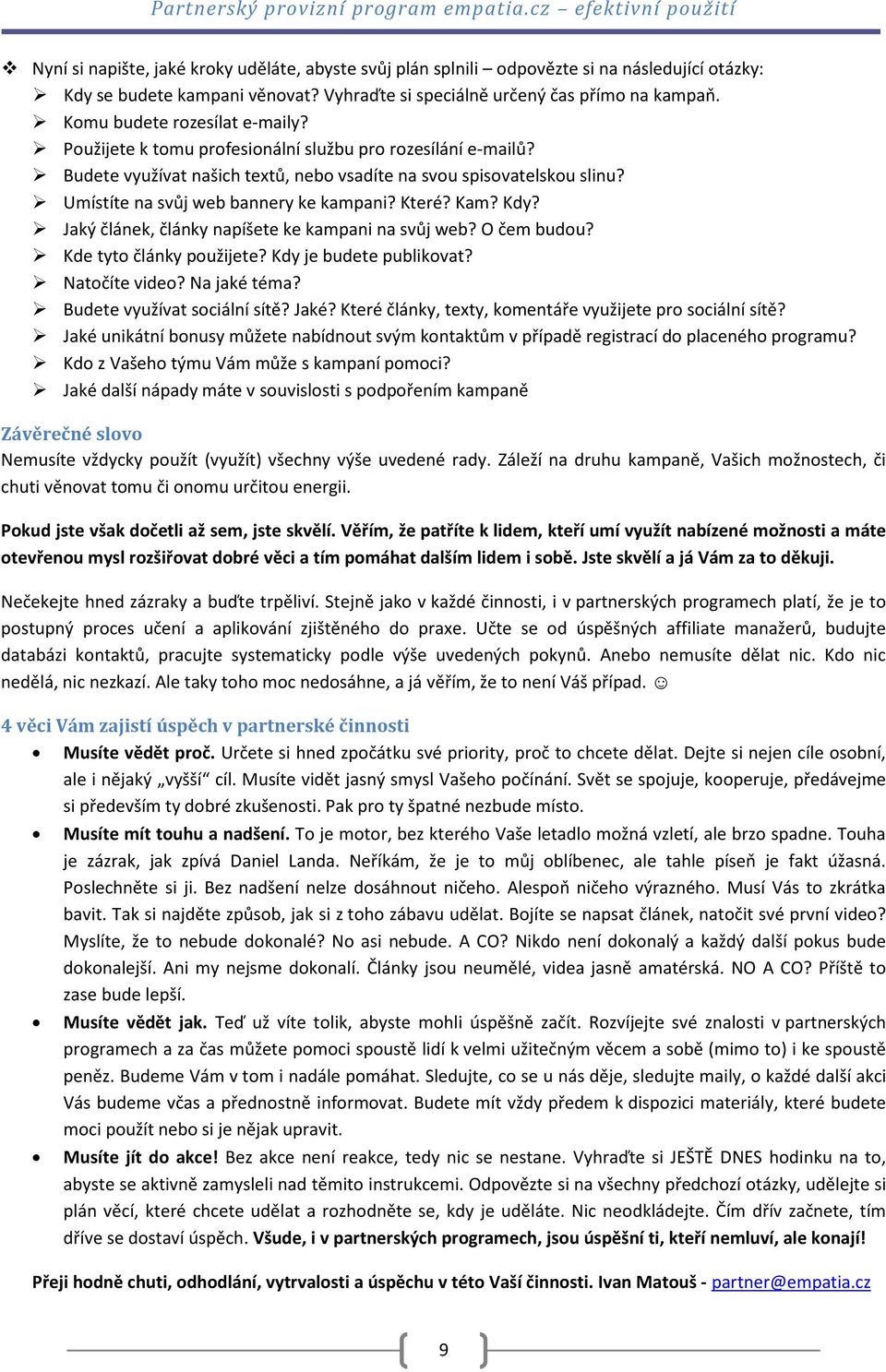 Umístíte na svůj web bannery ke kampani? Které? Kam? Kdy? Jaký článek, články napíšete ke kampani na svůj web? O čem budou? Kde tyto články použijete? Kdy je budete publikovat? Natočíte video?