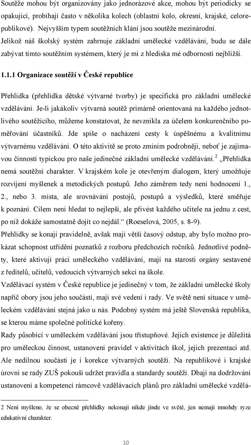 Jelikoţ náš školský systém zahrnuje základní umělecké vzdělávání, budu se dále zabývat tímto soutěţním systémem, který je mi z hlediska mé odbornosti nejbliţší. 1.