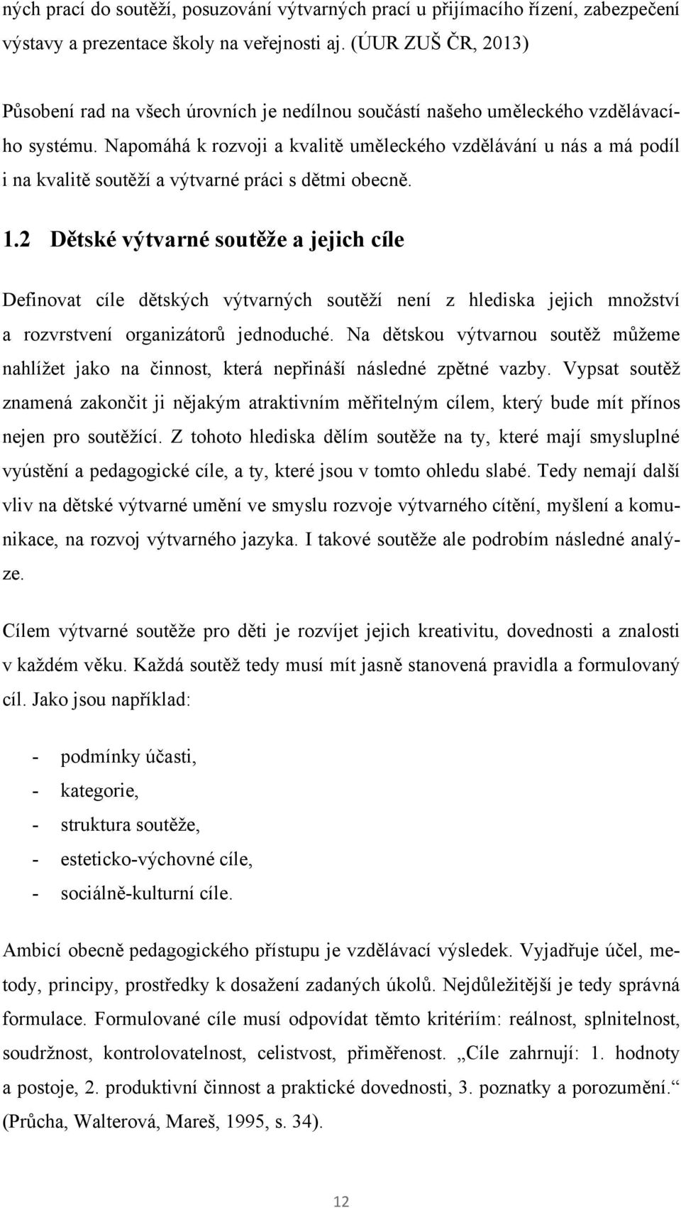 Napomáhá k rozvoji a kvalitě uměleckého vzdělávání u nás a má podíl i na kvalitě soutěţí a výtvarné práci s dětmi obecně. 1.