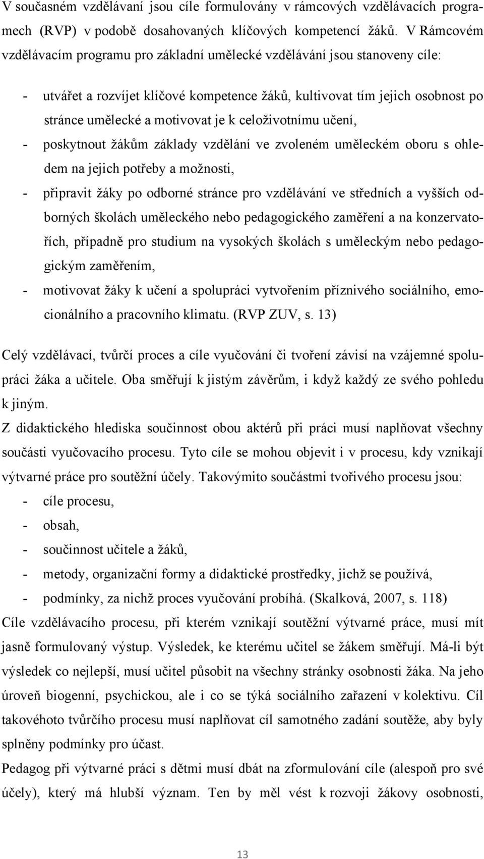 celoţivotnímu učení, - poskytnout ţákům základy vzdělání ve zvoleném uměleckém oboru s ohledem na jejich potřeby a moţnosti, - připravit ţáky po odborné stránce pro vzdělávání ve středních a vyšších