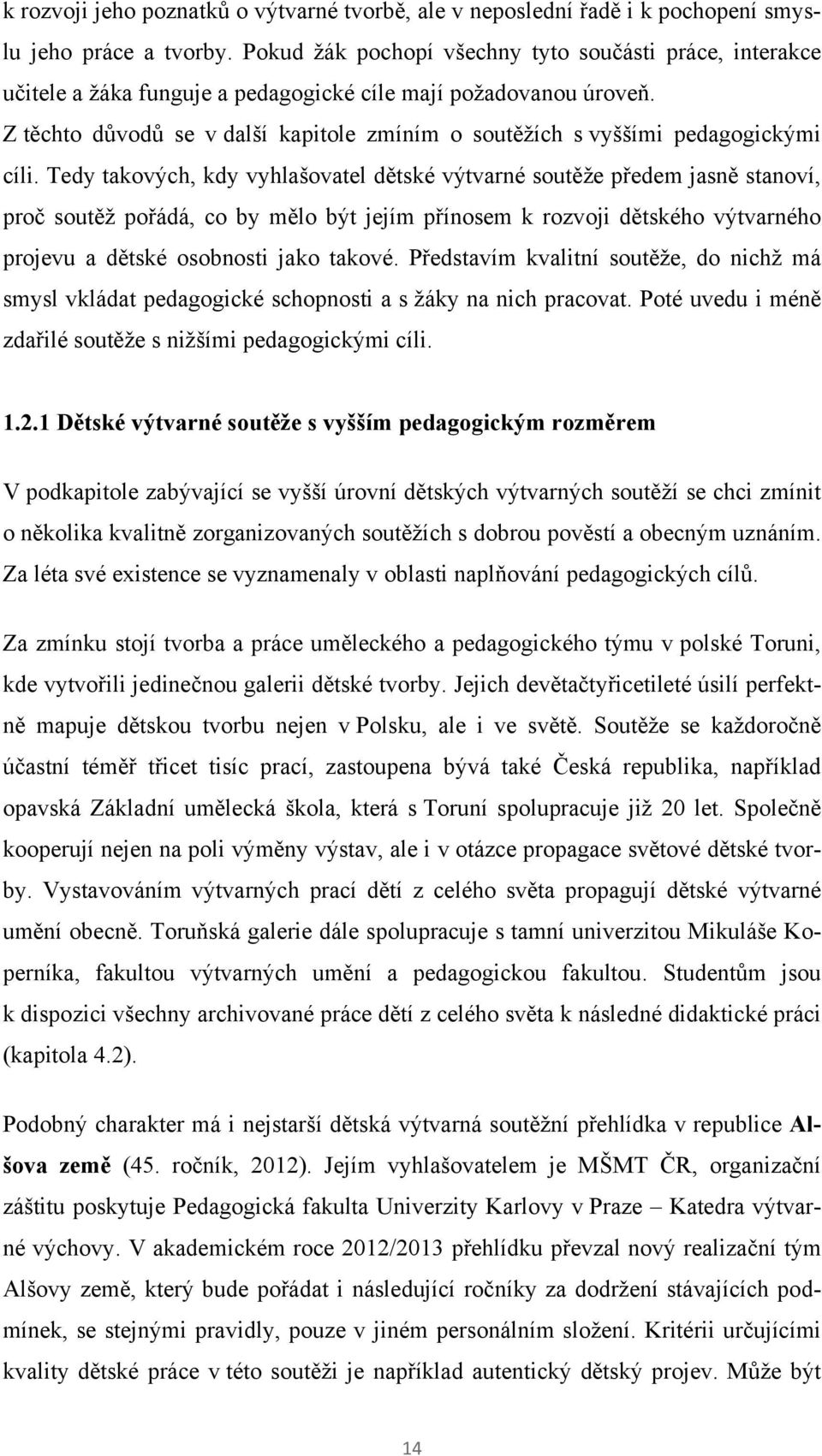 Z těchto důvodů se v další kapitole zmíním o soutěţích s vyššími pedagogickými cíli.