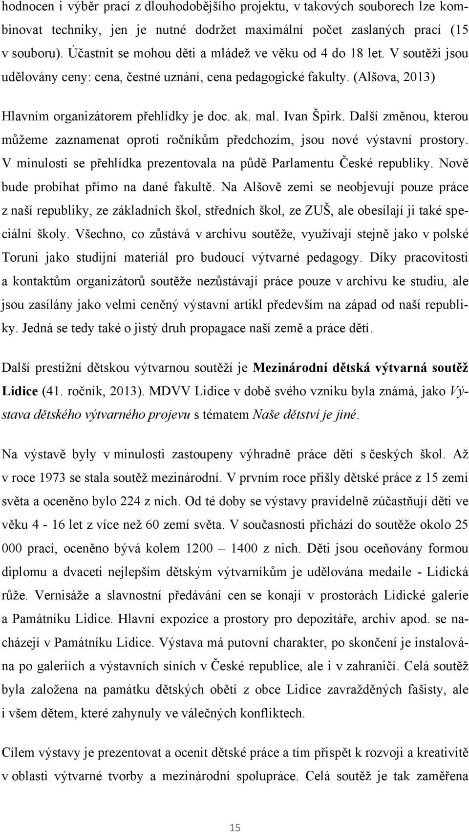 Ivan Špirk. Další změnou, kterou můţeme zaznamenat oproti ročníkům předchozím, jsou nové výstavní prostory. V minulosti se přehlídka prezentovala na půdě Parlamentu České republiky.