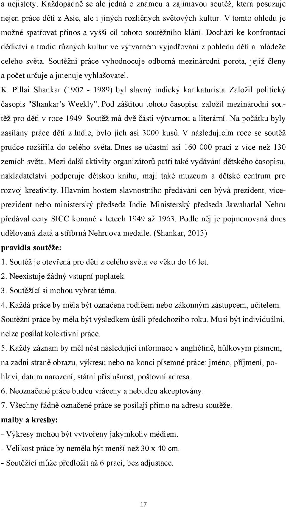 Soutěţní práce vyhodnocuje odborná mezinárodní porota, jejíţ členy a počet určuje a jmenuje vyhlašovatel. K. Pillai Shankar (1902-1989) byl slavný indický karikaturista.