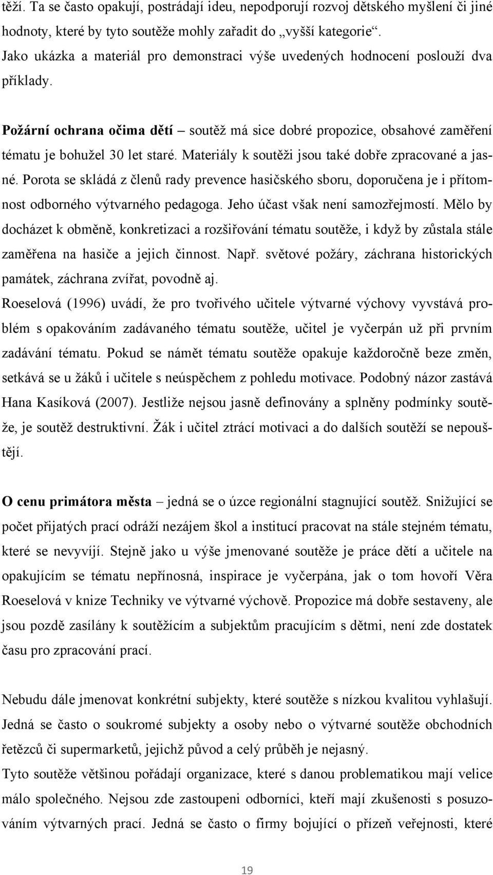 Materiály k soutěţi jsou také dobře zpracované a jasné. Porota se skládá z členů rady prevence hasičského sboru, doporučena je i přítomnost odborného výtvarného pedagoga.