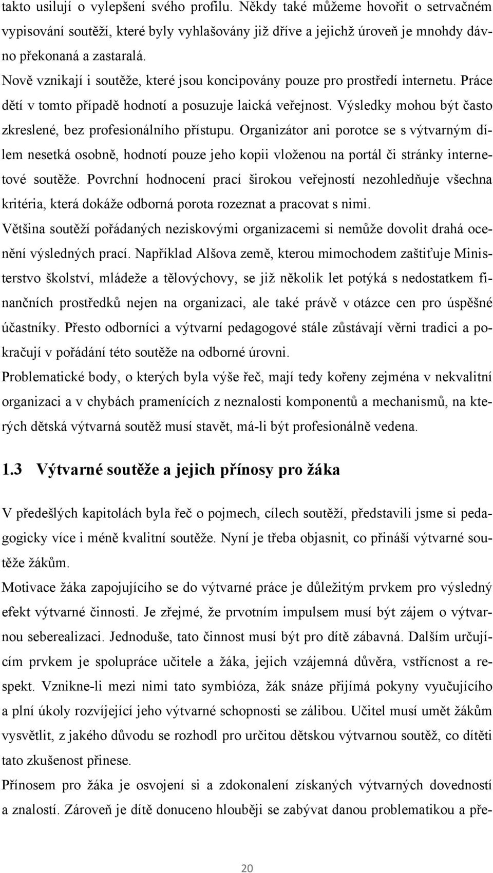 Výsledky mohou být často zkreslené, bez profesionálního přístupu.