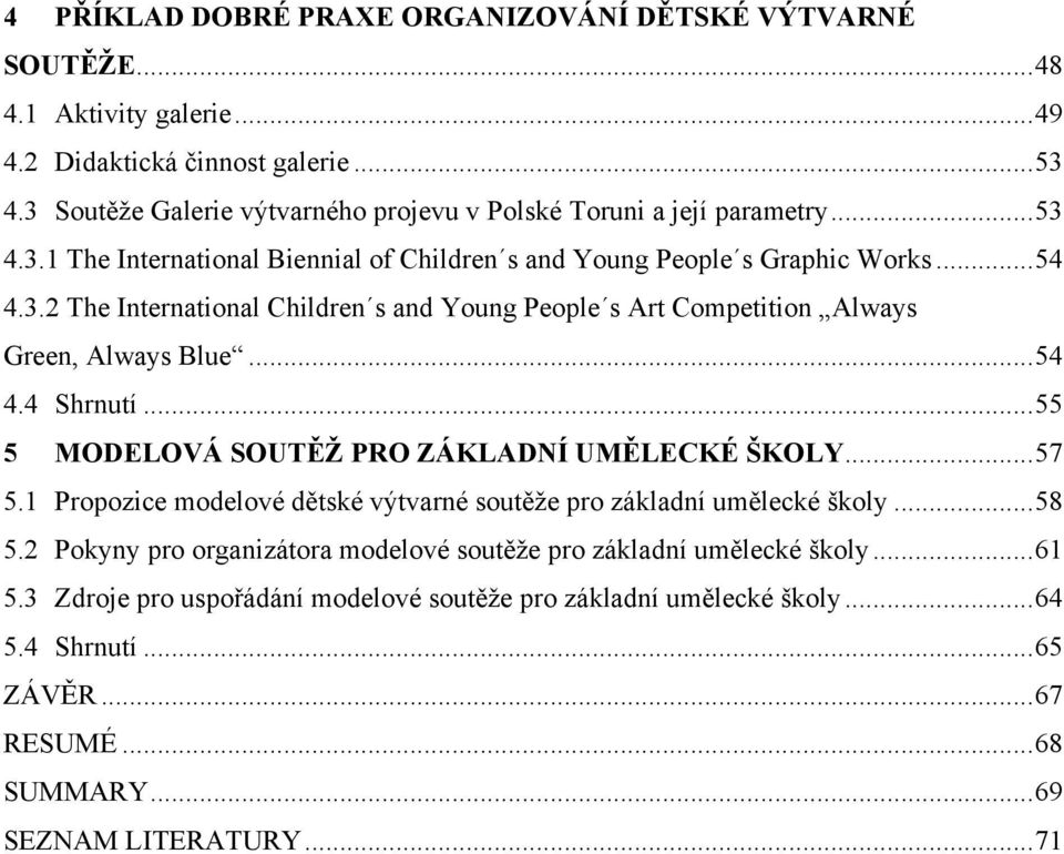 .. 54 4.4 Shrnutí... 55 5 MODELOVÁ SOUTĚŢ PRO ZÁKLADNÍ UMĚLECKÉ ŠKOLY... 57 5.1 Propozice modelové dětské výtvarné soutěţe pro základní umělecké školy... 58 5.