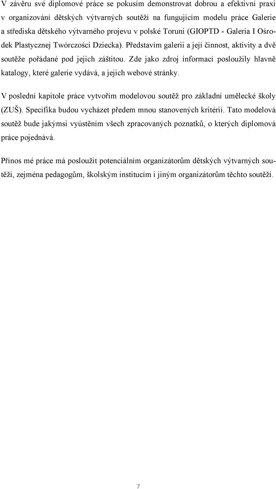 Zde jako zdroj informací poslouţily hlavně katalogy, které galerie vydává, a jejich webové stránky. V poslední kapitole práce vytvořím modelovou soutěţ pro základní umělecké školy (ZUŠ).