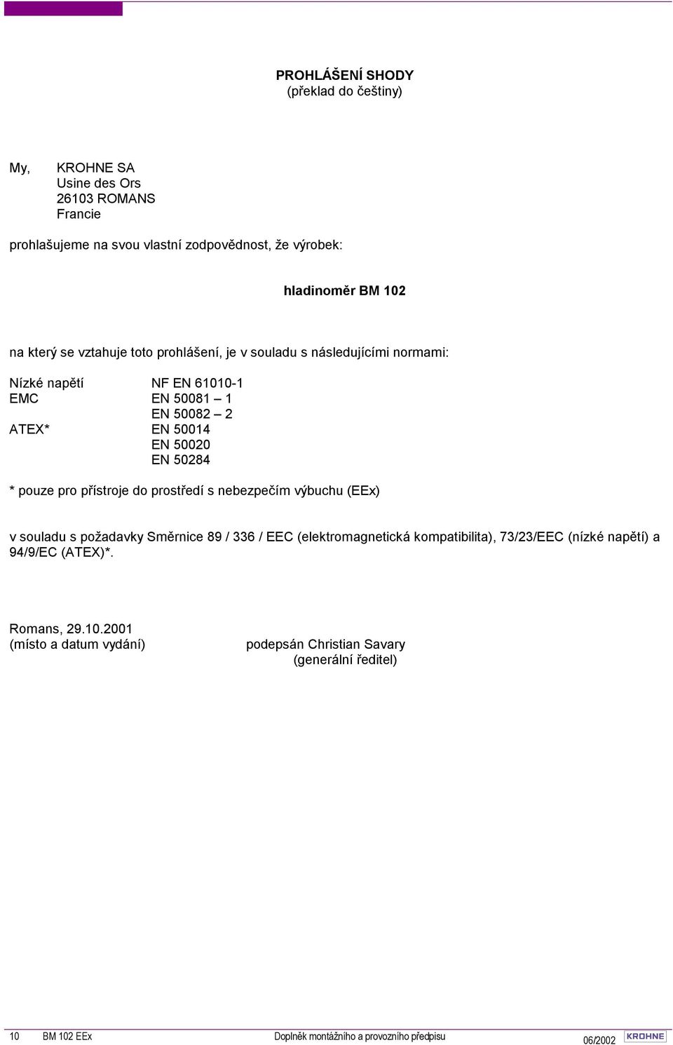 pouze pro přístroje do prostředí s nebezpečím výbuchu (EEx) v souladu s požadavky Směrnice 89 / 336 / EEC (elektromagnetická kompatibilita), 73/23/EEC (nízké