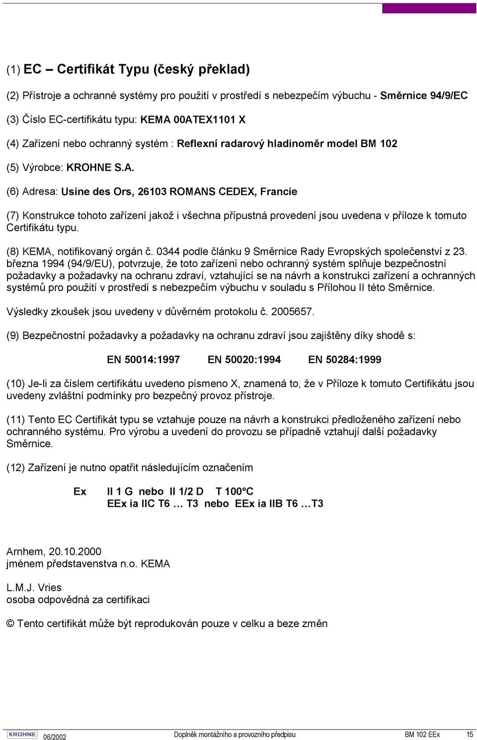 (6) Adresa: Usine des Ors, 26103 ROMANS CEDEX, Francie (7) Konstrukce tohoto zařízení jakož i všechna přípustná provedení jsou uvedena v příloze k tomuto Certifikátu typu.