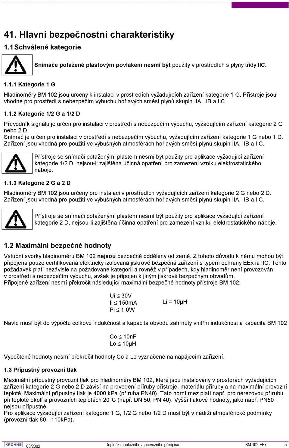 1.2 Kategorie 1/2 G a 1/2 D Převodník signálu je určen pro instalaci v prostředí s nebezpečím výbuchu, vyžadujícím zařízení kategorie 2 G nebo 2 D.