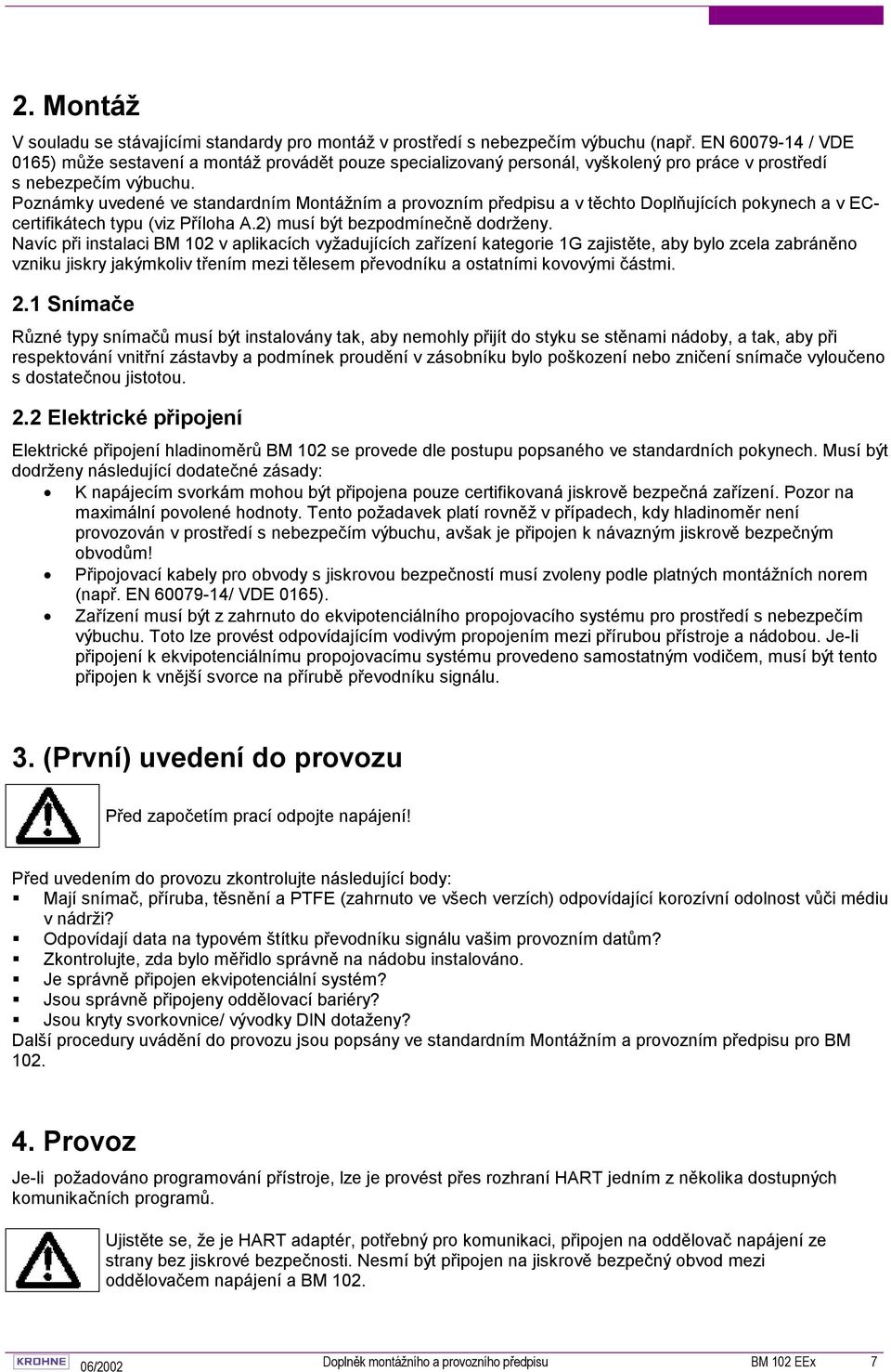 Poznámky uvedené ve standardním Montážním a provozním předpisu a v těchto Doplňujících pokynech a v ECcertifikátech typu (viz Příloha A.2) musí být bezpodmínečně dodrženy.