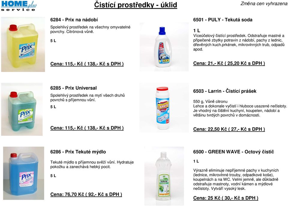 prkének, mikrovlnných trub, odpadů apod. Cena: 115,- Kč ( 138,- Kč s DPH ) Cena: 21,- Kč ( 25,20 Kč s DPH ) 6285 - Prix Universal Spolehlivý prostředek na mytí všech druhů povrchů s příjemnou vůní.