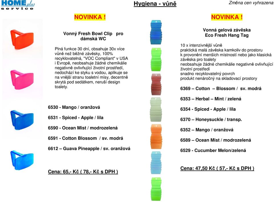 ovlivňující životní prostředí, nedochází ke styku s vodou, aplikuje se na vnější stranu toaletní mísy, decentně skrytá pod sedátkem, neruší design toalety. NOVINKA!