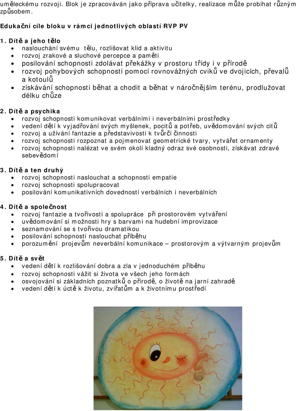 schopností pomocí rovnovážných cviků ve dvojicích, převalů a kotoulů získávání schopnosti běhat a chodit a běhat v náročnějším terénu, prodlužovat délku chůze 2.