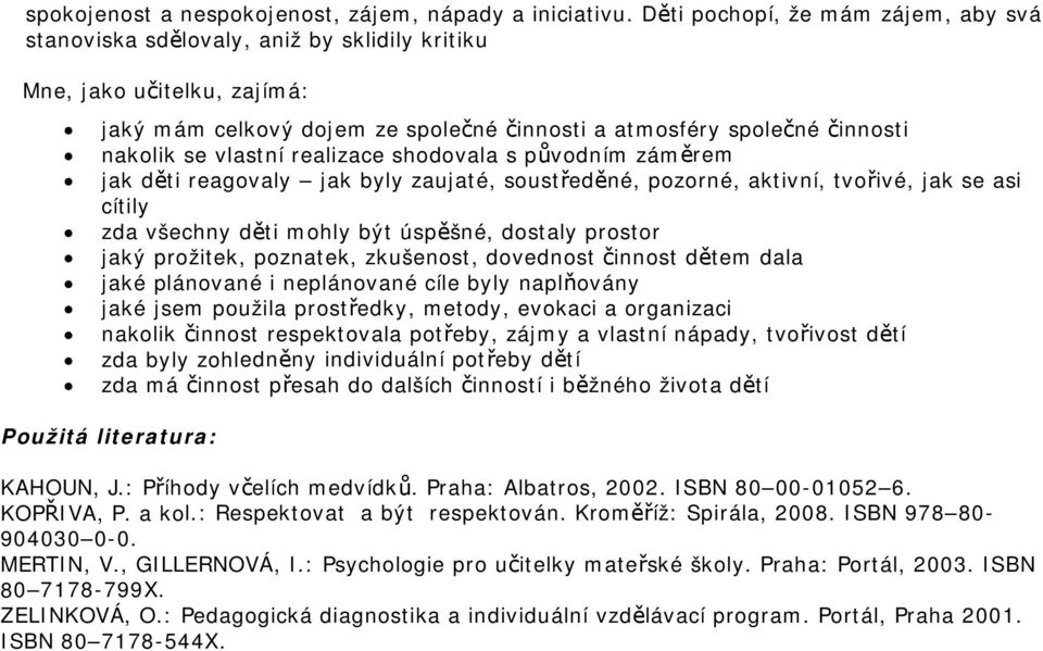 vlastní realizace shodovala s původním záměrem jak děti reagovaly jak byly zaujaté, soustředěné, pozorné, aktivní, tvořivé, jak se asi cítily zda všechny děti mohly být úspěšné, dostaly prostor jaký