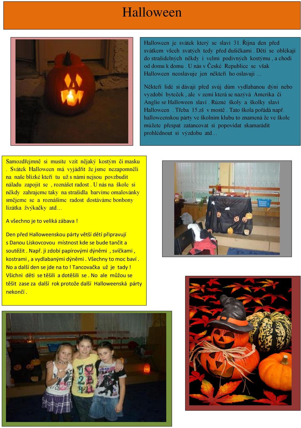 Halloween slaví. Různé školy a školky slaví Halloween. Třeba 15.zš v mostě. Tato škola pořádá např.