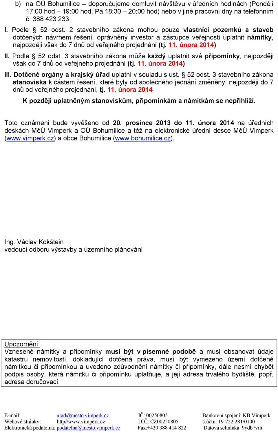 11. února 2014) II. Podle 52 odst. 3 stavebního zákona může každý uplatnit své připomínky, nejpozději však do 7 dnů od veřejného projednání (tj. 11. února 2014) III.