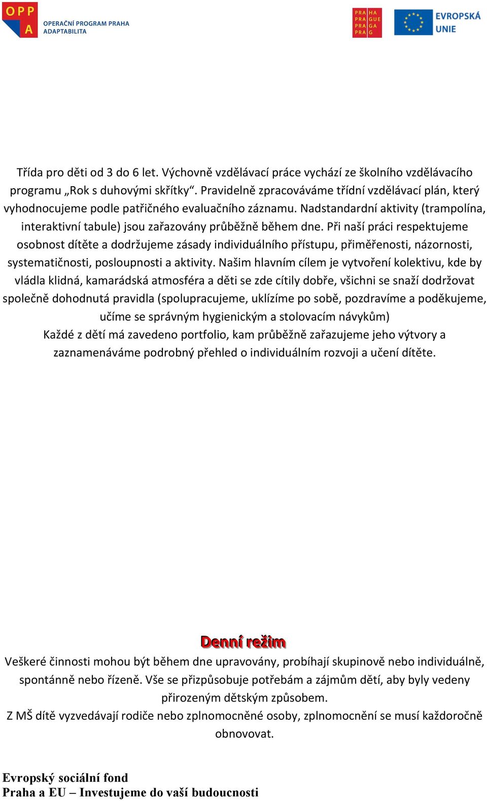 Při naší práci respektujeme osobnost dítěte a dodržujeme zásady individuálního přístupu, přiměřenosti, názornosti, systematičnosti, posloupnosti a aktivity.