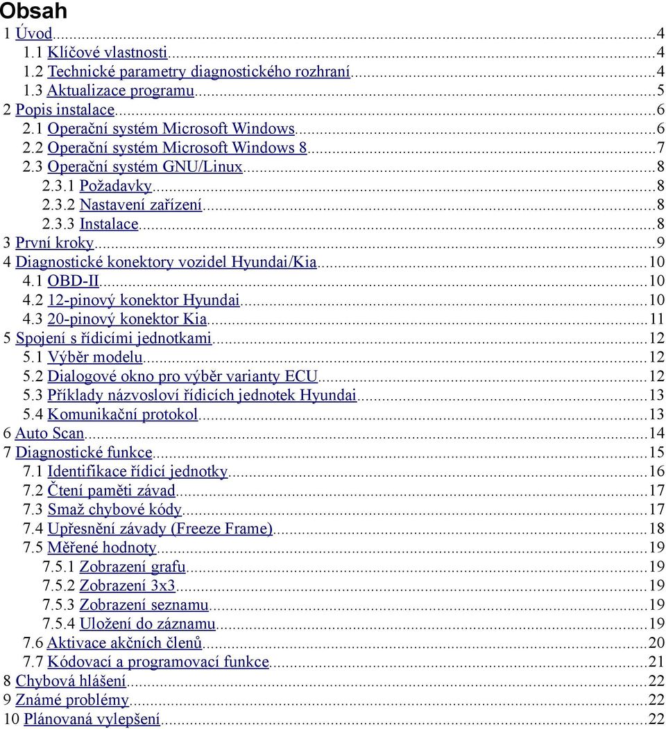 1 OBD-II...10 4.2 12-pinový konektor Hyundai...10 4.3 20-pinový konektor Kia...11 5 Spojení s řídicími jednotkami...12 5.1 Výběr modelu...12 5.2 Dialogové okno pro výběr varianty ECU...12 5.3 Příklady názvosloví řídicích jednotek Hyundai.