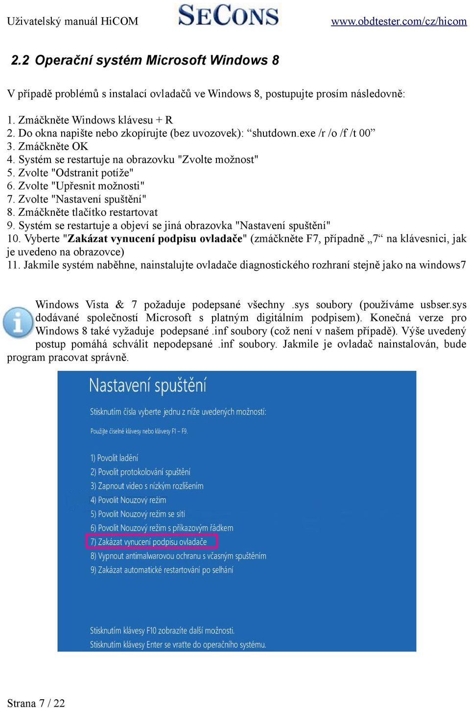 Zvolte "Upřesnit možnosti" 7. Zvolte "Nastavení spuštění" 8. Zmáčkněte tlačítko restartovat 9. Systém se restartuje a objeví se jiná obrazovka "Nastavení spuštění" 10.