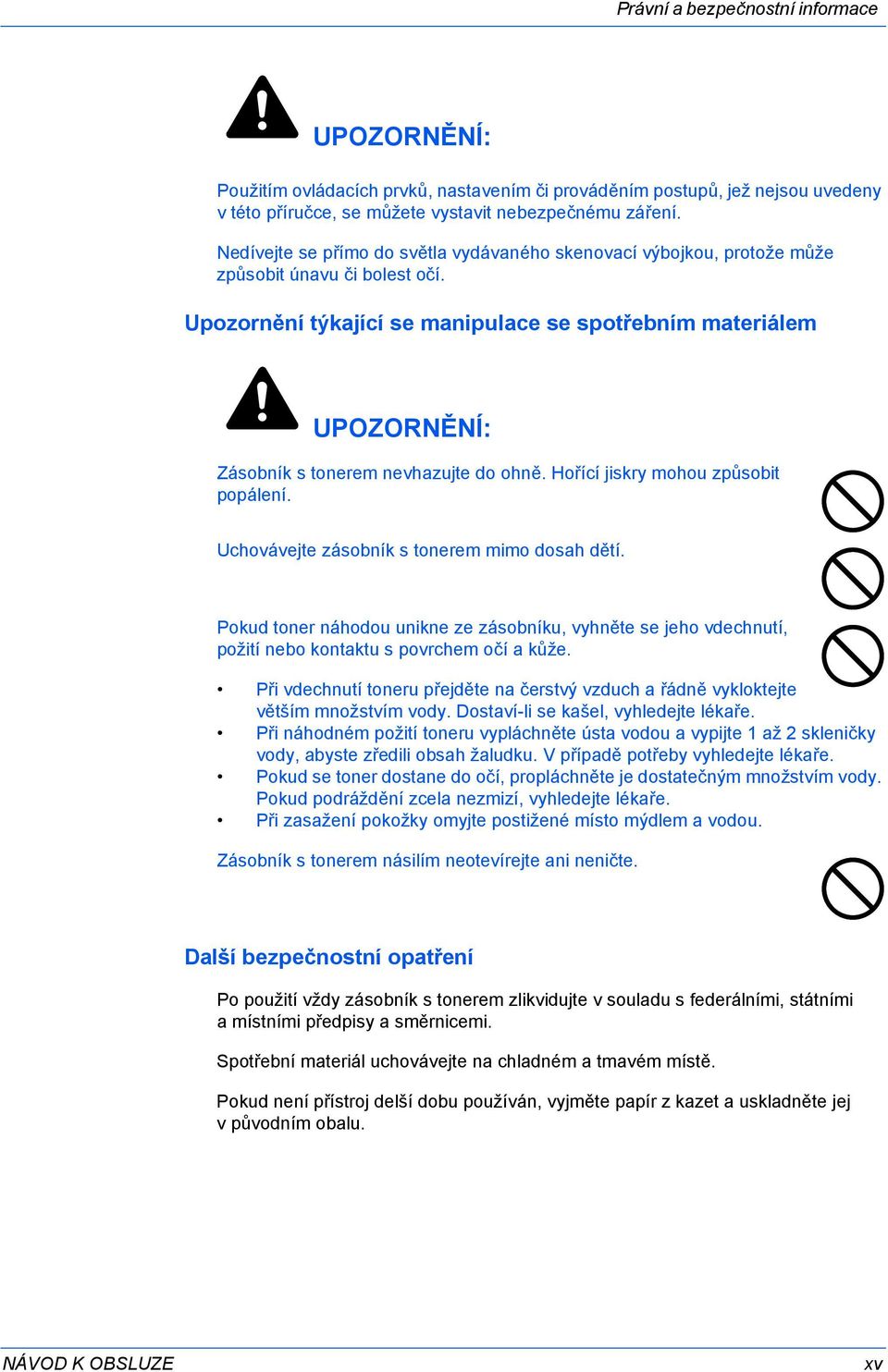 Upozornění týkající se manipulace se spotřebním materiálem UPOZORNĚNÍ: Zásobník s tonerem nevhazujte do ohně. Hořící jiskry mohou způsobit popálení. Uchovávejte zásobník s tonerem mimo dosah dětí.