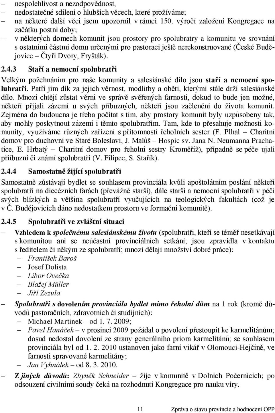 nerekonstruované (České Budějovice Čtyři Dvory, Fryšták). 2.4.3 Staří a nemocní spolubratři Velkým poţehnáním pro naše komunity a salesiánské dílo jsou staří a nemocní spolubratři.