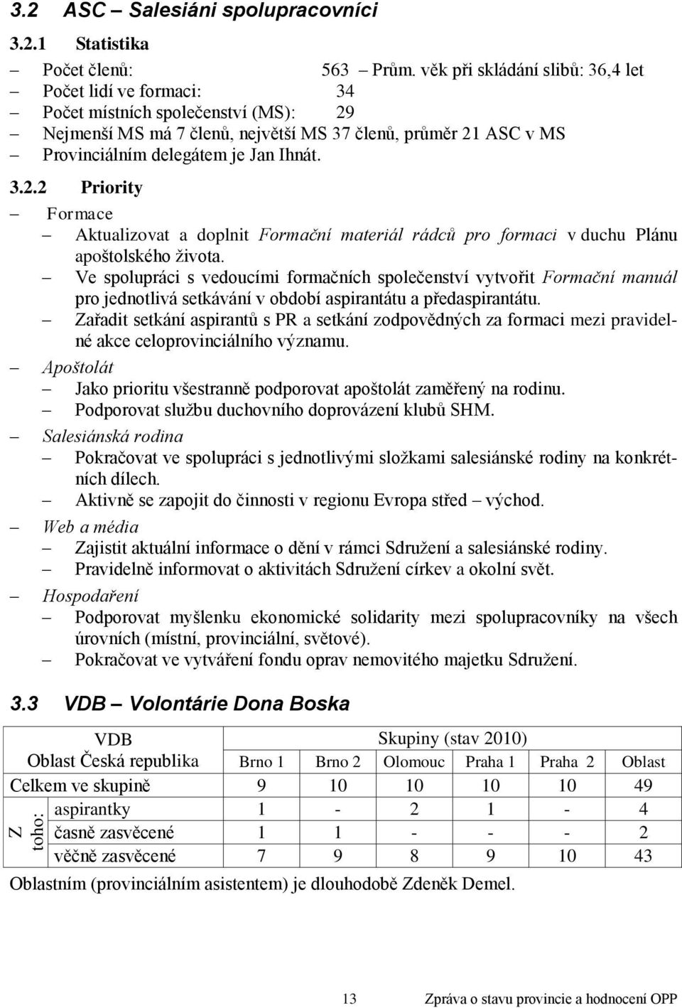 3.2.2 Priority Formace Aktualizovat a doplnit Formační materiál rádců pro formaci v duchu Plánu apoštolského ţivota.