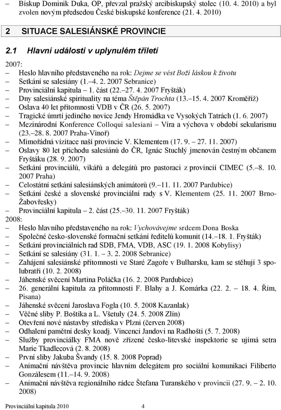 27. 4. 2007 Fryšták) Dny salesiánské spirituality na téma Štěpán Trochta (13. 15. 4. 2007 Kroměříţ) Oslava 40 let přítomnosti VDB v ČR (26. 5.