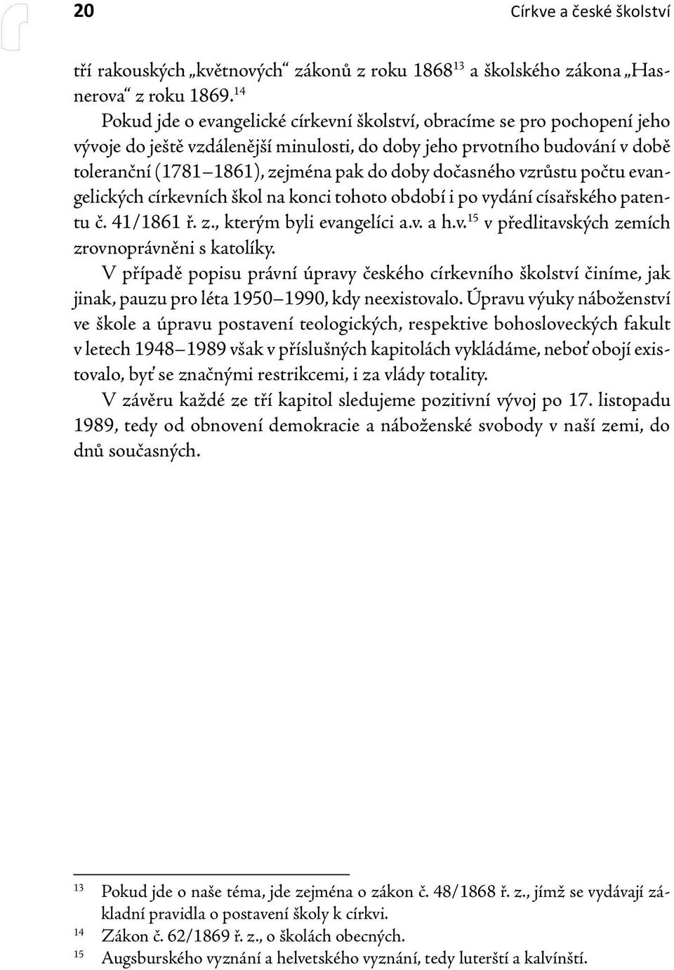 dočasného vzrůstu počtu evangelických církevních škol na konci tohoto období i po vydání císařského patentu č. 41/1861 ř. z., kterým byli evangelíci a.v. a h.v. 15 v předlitavských zemích zrovnoprávněni s katolíky.