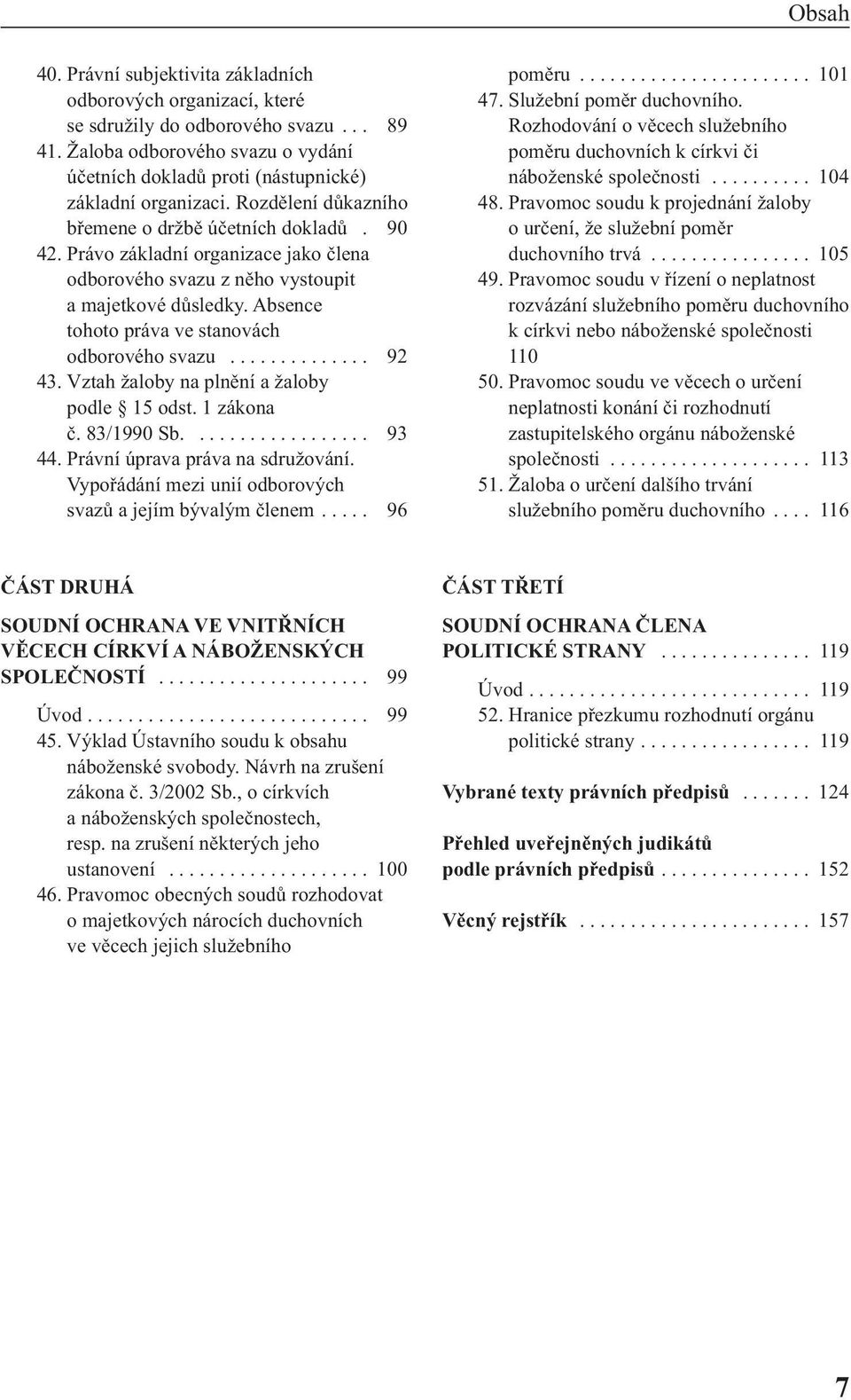 Právo základní organizace jako člena odborového svazu z něho vystoupit a majetkové důsledky. Absence tohoto práva ve stanovách odborového svazu.............. 92 43.