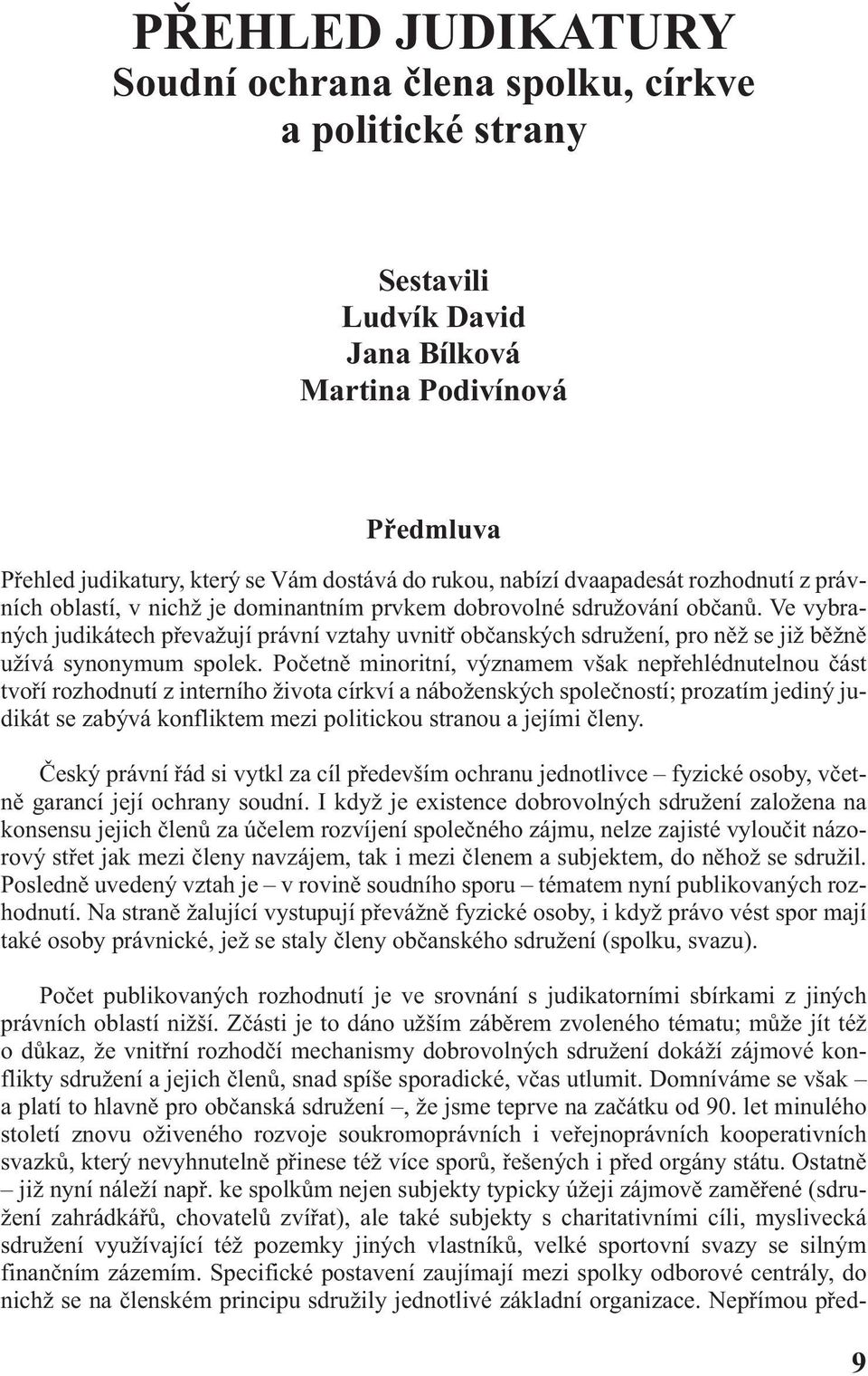 Ve vybraných judikátech převažují právní vztahy uvnitř občanských sdružení, pro něž se již běžně užívá synonymum spolek.