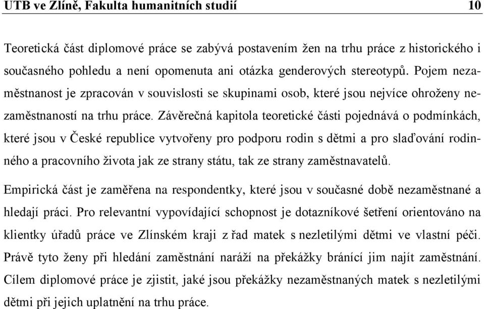 Závěrečná kapitola teoretické části pojednává o podmínkách, které jsou v České republice vytvořeny pro podporu rodin s dětmi a pro slaďování rodinného a pracovního života jak ze strany státu, tak ze