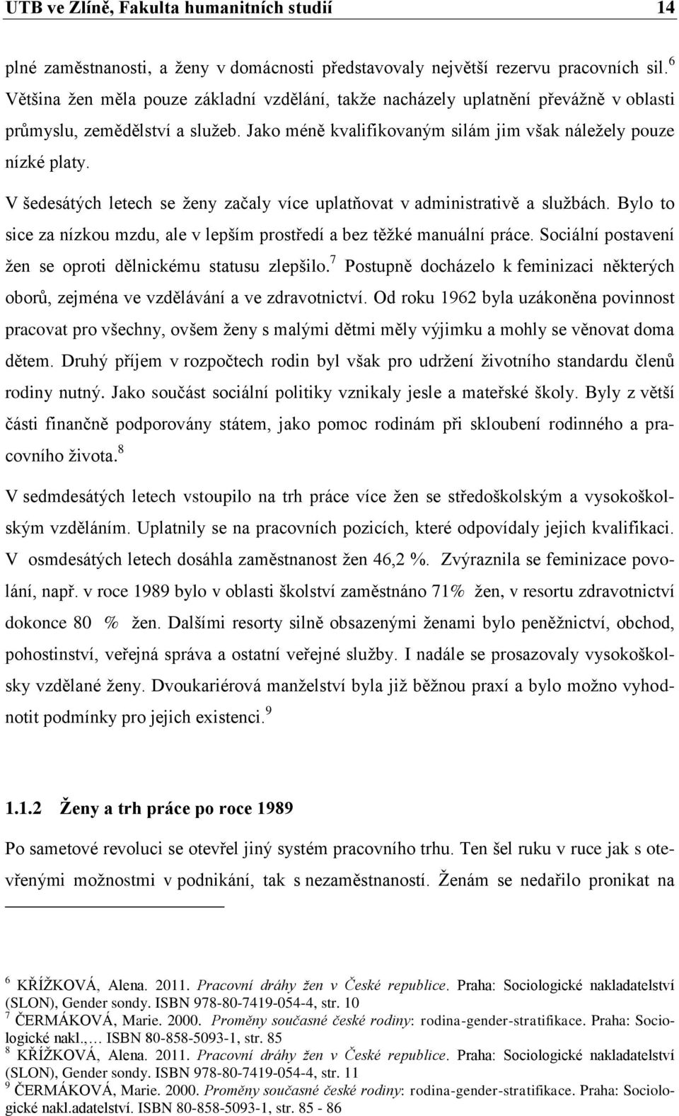 V šedesátých letech se ženy začaly více uplatňovat v administrativě a službách. Bylo to sice za nízkou mzdu, ale v lepším prostředí a bez těžké manuální práce.