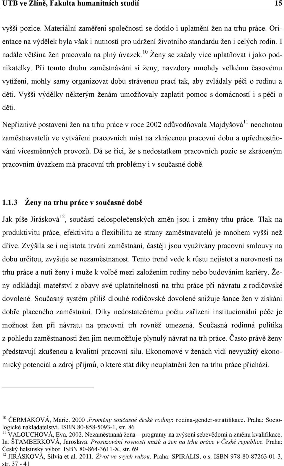 Při tomto druhu zaměstnávání si ženy, navzdory mnohdy velkému časovému vytížení, mohly samy organizovat dobu strávenou prací tak, aby zvládaly péči o rodinu a děti.