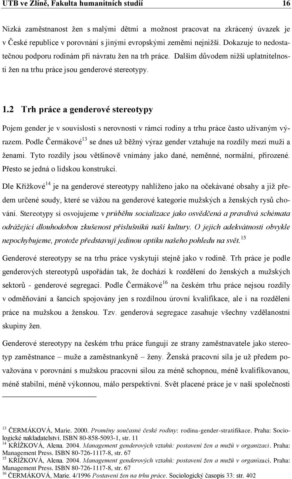 2 Trh práce a genderové stereotypy Pojem gender je v souvislosti s nerovností v rámci rodiny a trhu práce často užívaným výrazem.