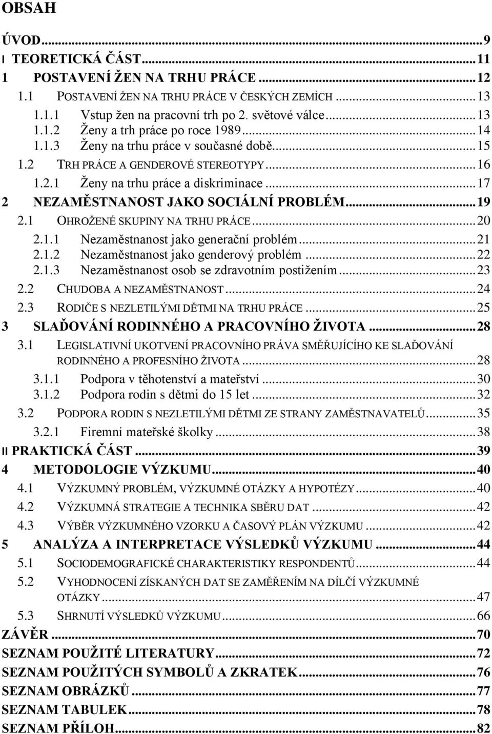 1 OHROŽENÉ SKUPINY NA TRHU PRÁCE... 20 2.1.1 Nezaměstnanost jako generační problém... 21 2.1.2 Nezaměstnanost jako genderový problém... 22 2.1.3 Nezaměstnanost osob se zdravotním postižením... 23 2.