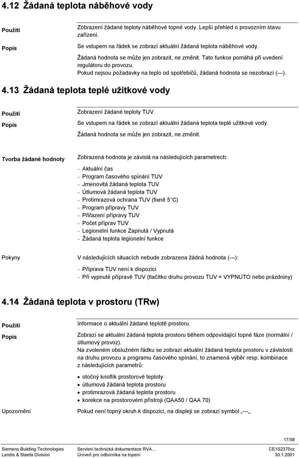 13 Žádaná teplota teplé užitkové vody Zobrazení žádané teploty TUV. Se vstupem na řádek se zobrazí aktuální žádaná teplota teplé užitkové vody. Žádaná hodnota se může jen zobrazit, ne změnit.