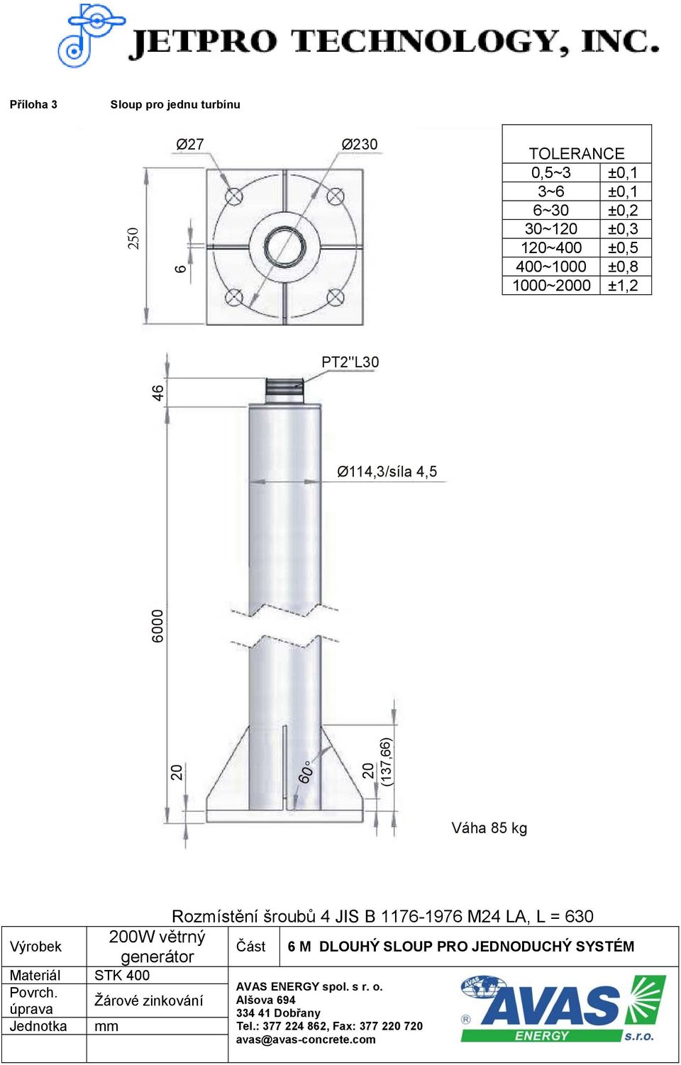 L = 630 Výrobek 200W větrný generátor Část 6 M DLOUHÝ SLOUP PRO JEDNODUCHÝ SYSTÉM Materiál STK 400 Povrch.