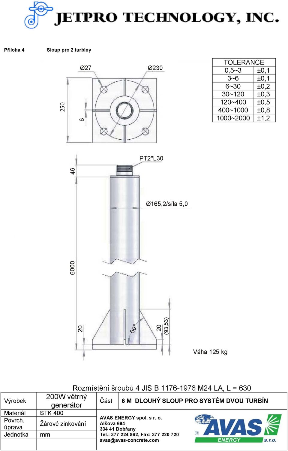 L = 630 Výrobek 200W větrný generátor Část 6 M DLOUHÝ SLOUP PRO SYSTÉM DVOU TURBÍN Materiál STK 400 Povrch.