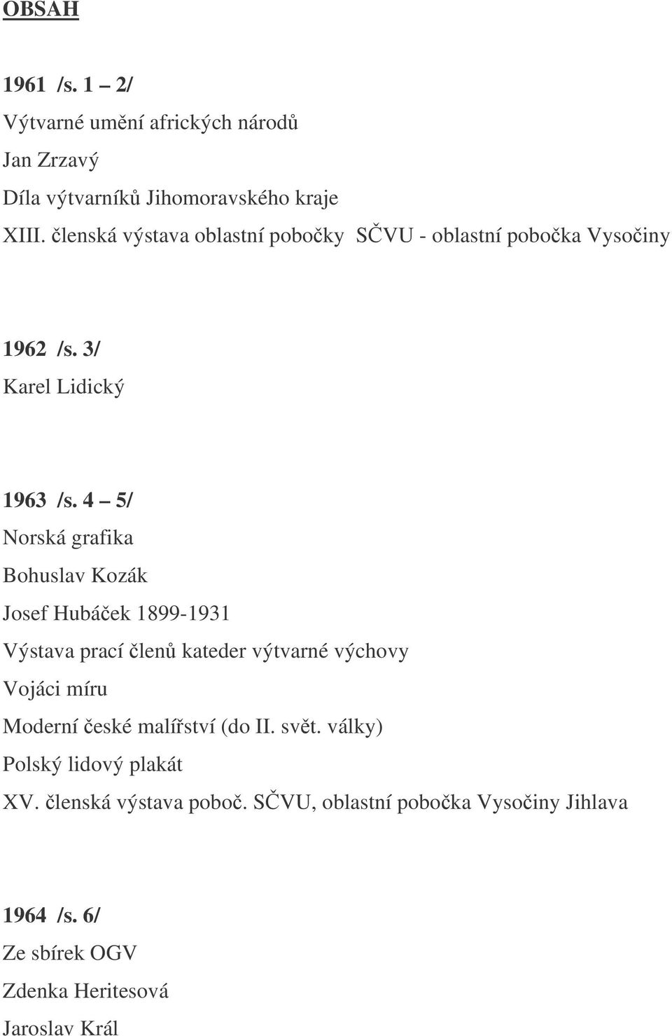 4 5/ Norská grafika Bohuslav Kozák Josef Hubáek 1899-1931 Výstava prací len kateder výtvarné výchovy Vojáci míru Moderní