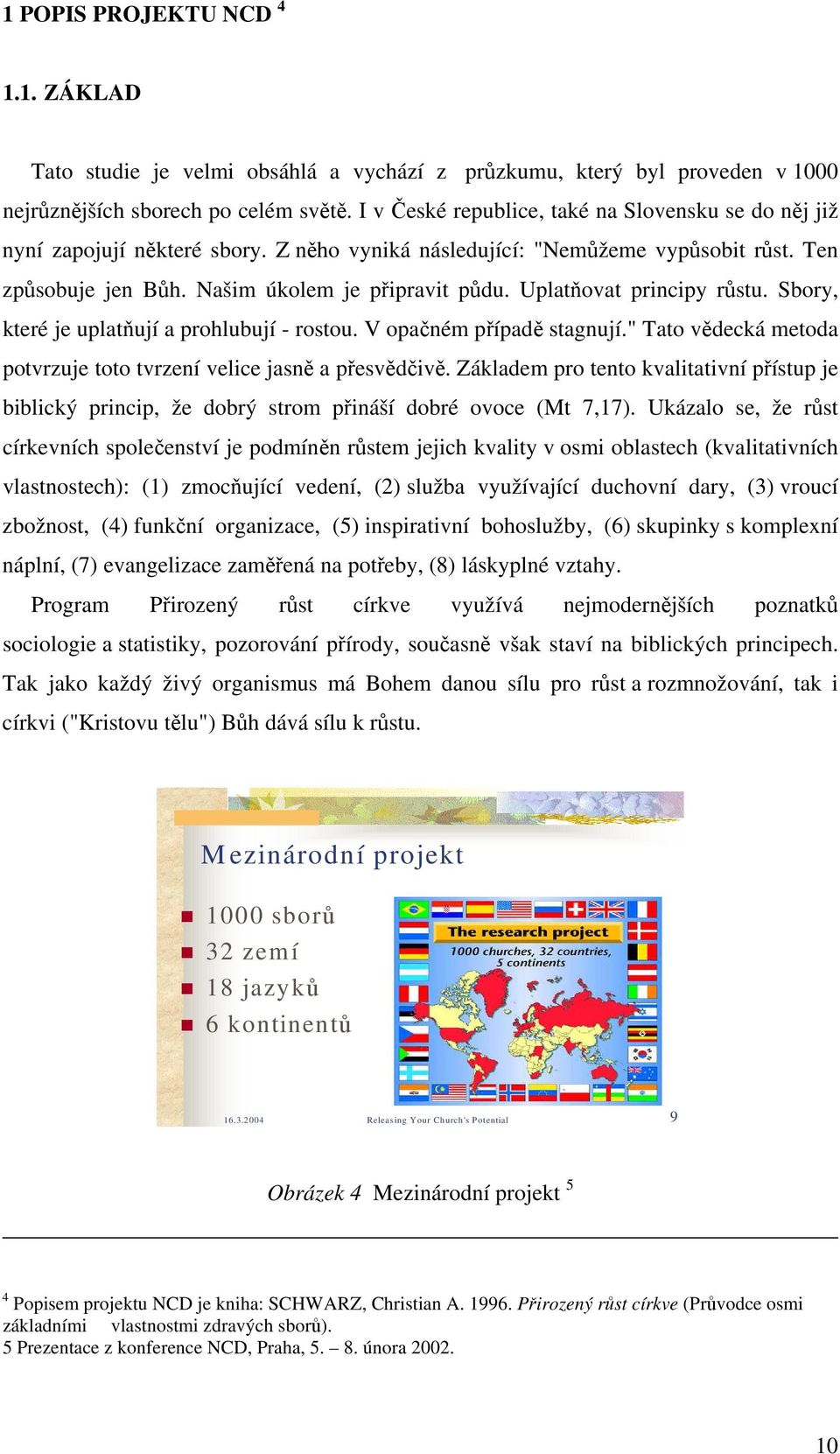 Uplatňovat principy růstu. Sbory, které je uplatňují a prohlubují - rostou. V opačném případě stagnují." Tato vědecká metoda potvrzuje toto tvrzení velice jasně a přesvědčivě.