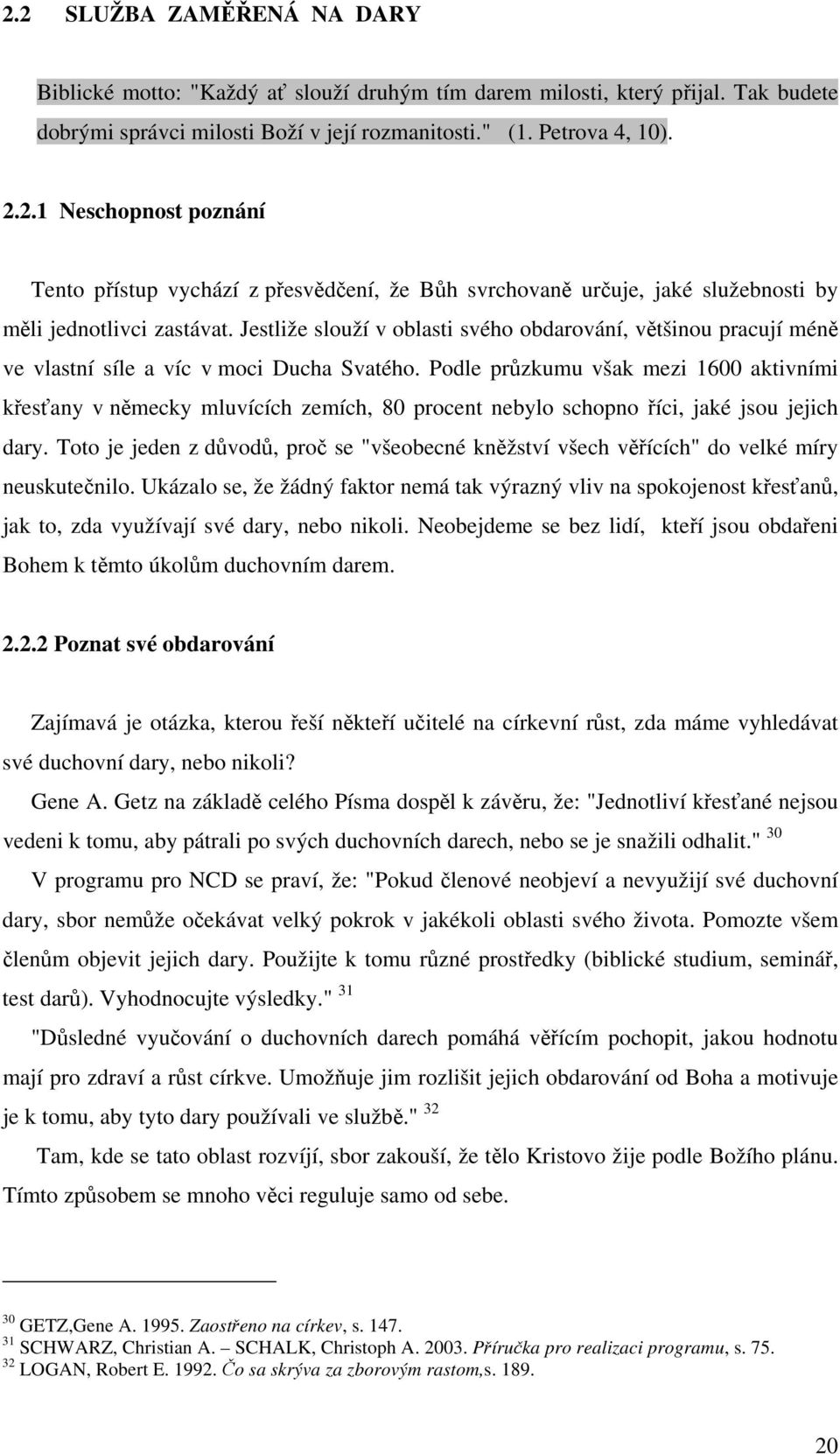 Podle průzkumu však mezi 1600 aktivními křesťany v německy mluvících zemích, 80 procent nebylo schopno říci, jaké jsou jejich dary.