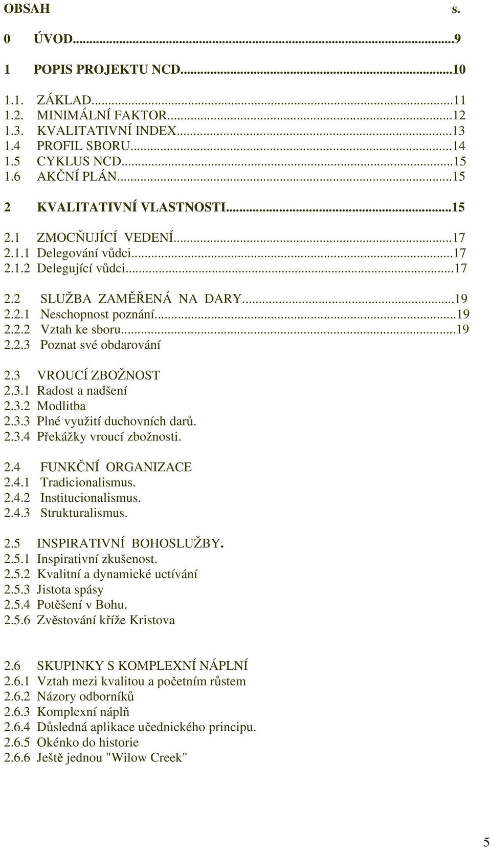 ..19 2.2.3 Poznat své obdarování 2.3 VROUCÍ ZBOŽNOST 2.3.1 Radost a nadšení 2.3.2 Modlitba 2.3.3 Plné využití duchovních darů. 2.3.4 Překážky vroucí zbožnosti. 2.4 FUNKČNÍ ORGANIZACE 2.4.1 Tradicionalismus.