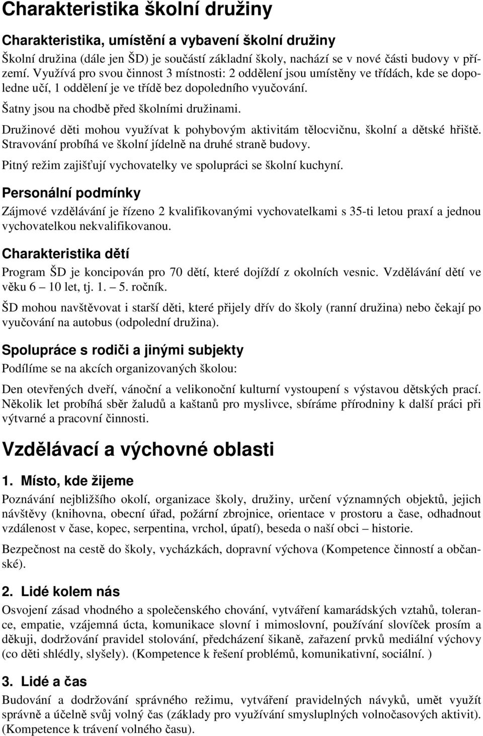 Družinové děti mohou využívat k pohybovým aktivitám tělocvičnu, školní a dětské hřiště. Stravování probíhá ve školní jídelně na druhé straně budovy.