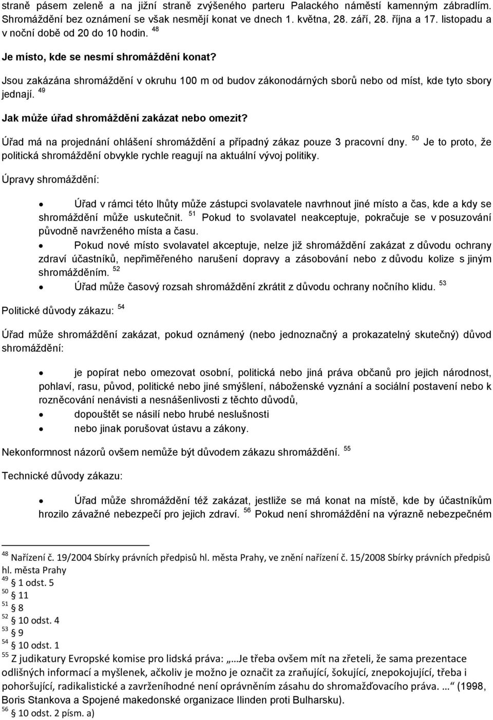 49 Jak může úřad shromáždění zakázat nebo omezit? Úřad má na projednání ohlášení shromáždění a případný zákaz pouze 3 pracovní dny.