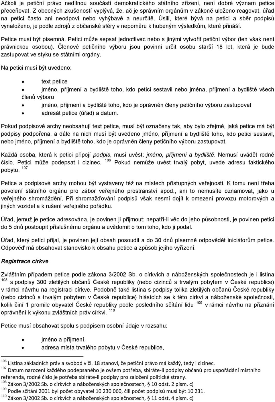 Úsilí, které bývá na petici a sběr podpisů vynaloženo, je podle zdrojů z občanské sféry v nepoměru k hubeným výsledkům, které přináší. Petice musí být písemná.