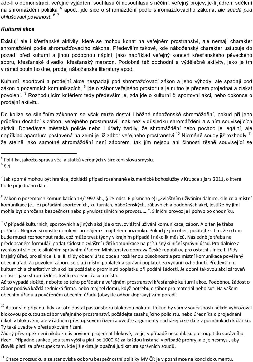 6 7 Kulturní akce Existují ale i křesťanské aktivity, které se mohou konat na veřejném prostranství, ale nemají charakter shromáždění podle shromažďovacího zákona.