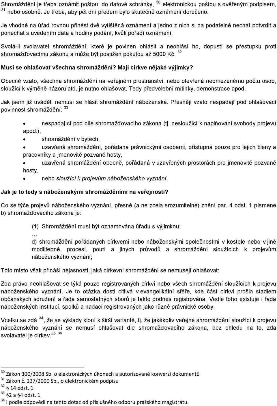 Svolá-li svolavatel shromáždění, které je povinen ohlásit a neohlásí ho, dopustí se přestupku proti shromažďovacímu zákonu a může být postižen pokutou až 5000 Kč.