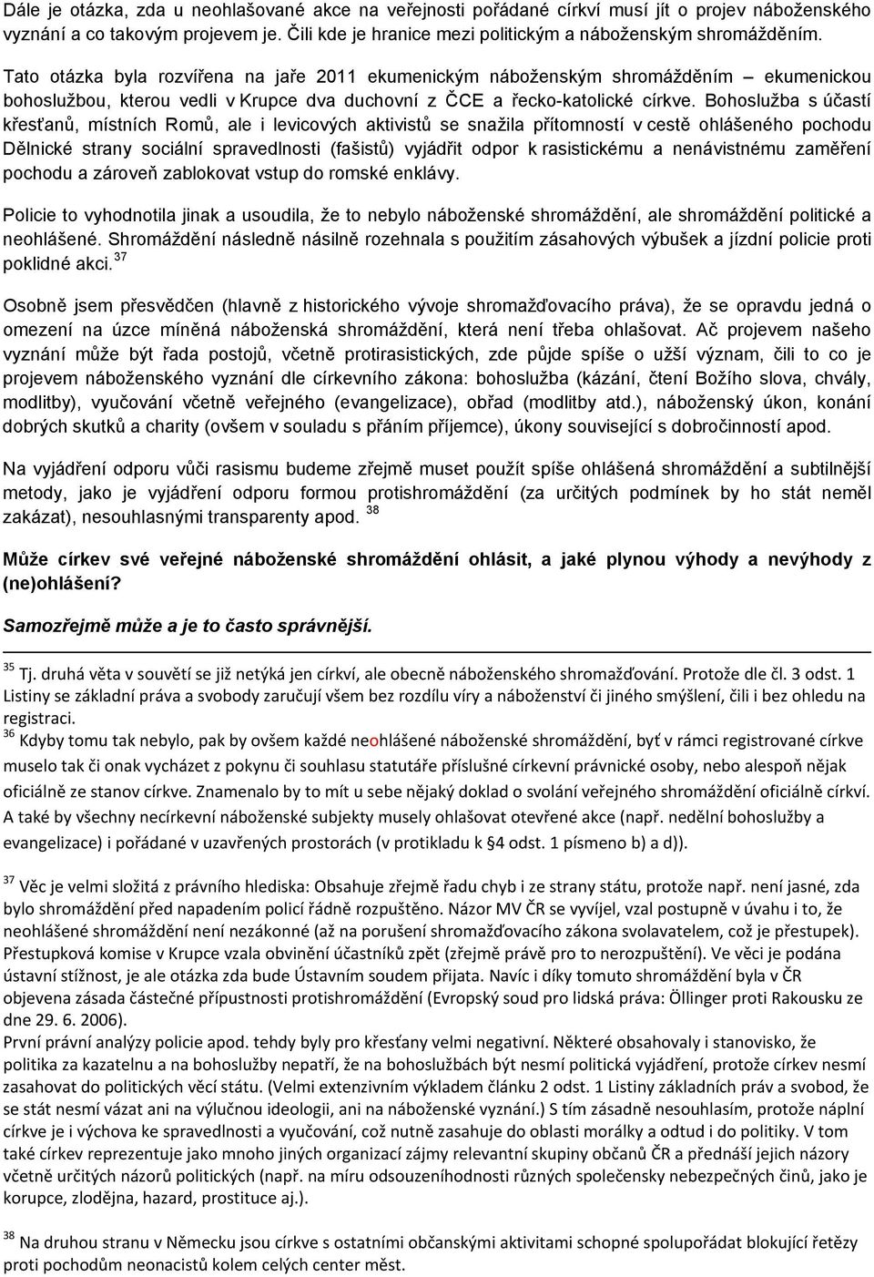 Bohoslužba s účastí křesťanů, místních Romů, ale i levicových aktivistů se snažila přítomností v cestě ohlášeného pochodu Dělnické strany sociální spravedlnosti (fašistů) vyjádřit odpor k